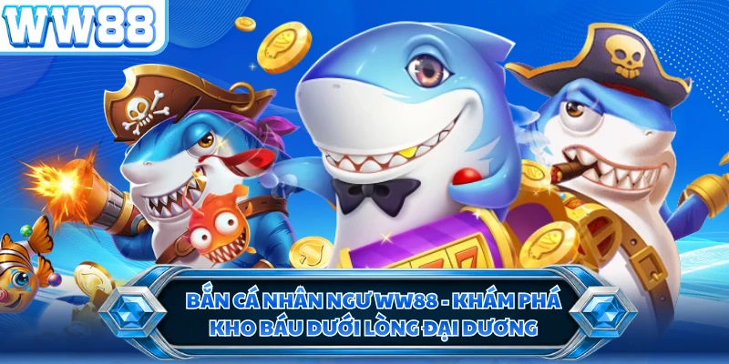 Bắn Cá Nhân Ngư WW88 - Khám Phá Kho Báu Dưới Lòng Đại Dương