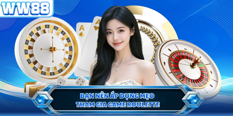 Bạn nên áp dụng mẹo tham gia game Roulette