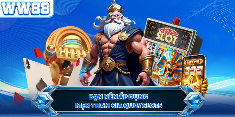 Bạn nên áp dụng mẹo tham gia quay slots