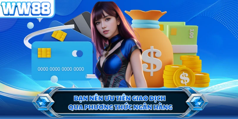 Bạn nên ưu tiên giao dịch qua phương thức ngân hàng