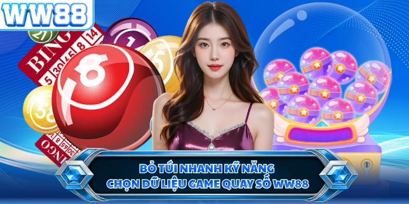 Bỏ túi nhanh kỹ năng chọn dữ liệu game quay số WW88