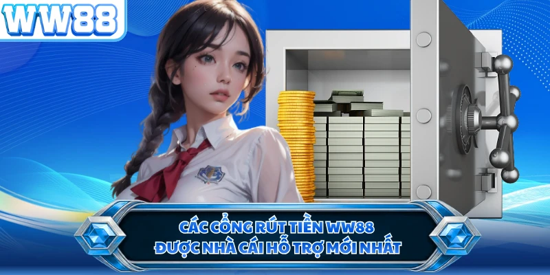 Các cổng rút tiền WW88 được nhà cái hỗ trợ mới nhất