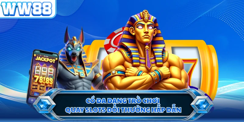 Có đa dạng trò chơi quay slots đổi thưởng hấp dẫn