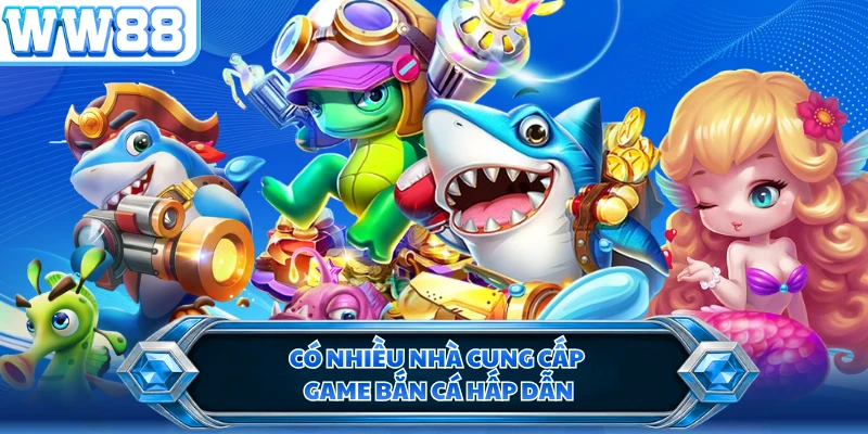 Có nhiều nhà cung cấp game bắn cá hấp dẫn