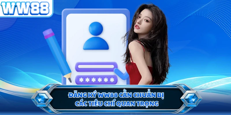 Đăng ký WW88 cần chuẩn bị các tiêu chí quan trọng