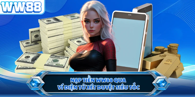 Nạp tiền WW88 qua ví điện tử xét duyệt siêu tốc