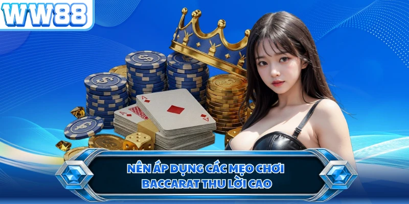 Nên áp dụng các mẹo chơi Baccarat thu lời cao