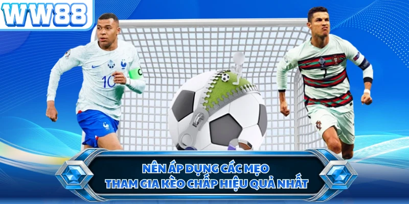 Nên áp dụng các mẹo tham gia kèo chấp hiệu quả nhất