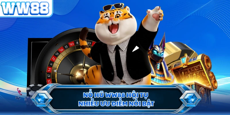 Nổ hũ WW88 hội tụ nhiều ưu điểm nổi bật