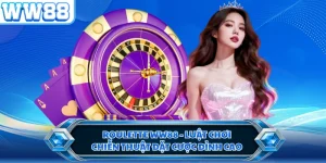 Roulette WW88 - Luật Chơi, Chiến Thuật Đặt Cược Đỉnh Cao