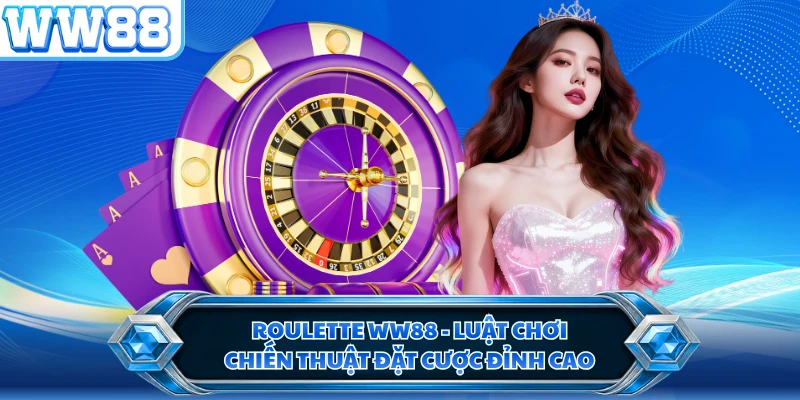 Roulette WW88 - Luật Chơi, Chiến Thuật Đặt Cược Đỉnh Cao