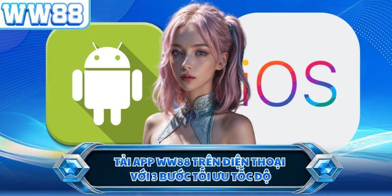 Tải App WW88 Trên Điện Thoại Với 3 Bước Tối Ưu Tốc Độ