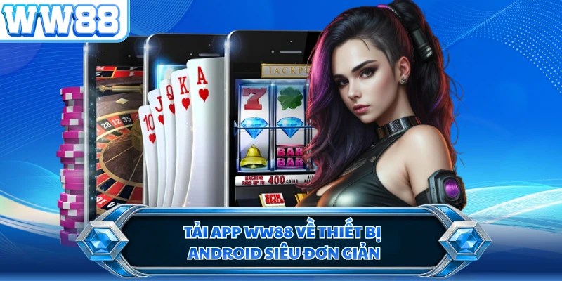 Tải app WW88 về thiết bị Android siêu đơn giản