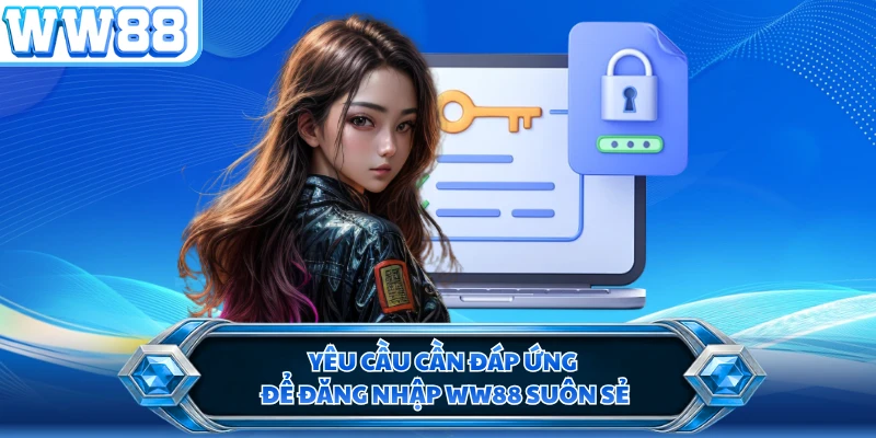 Yêu cầu cần đáp ứng để đăng nhập WW88 suôn sẻ